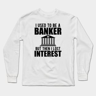 Investment banker - I used to be a banker but I lost interest Long Sleeve T-Shirt